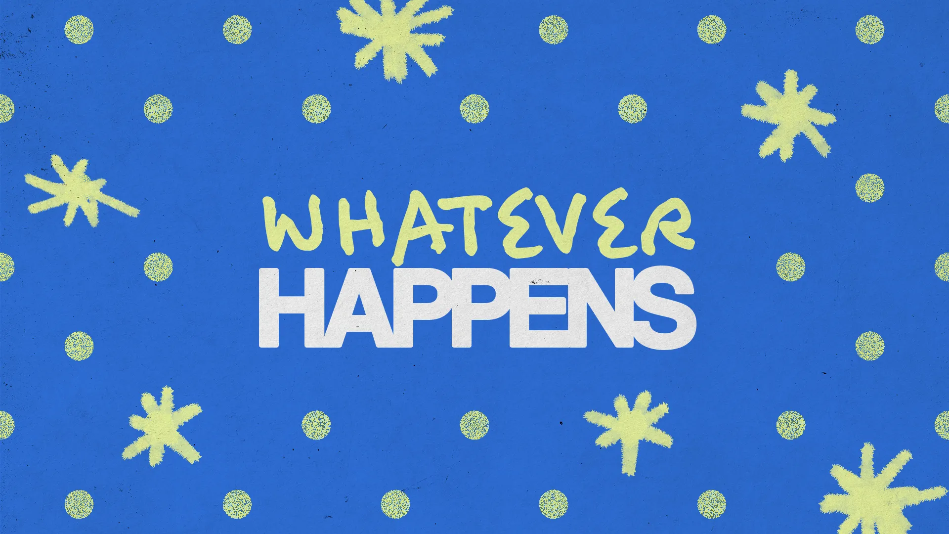 Bold text reads "Whatever Happens" on a vibrant blue background with yellow stars and dots, symbolizing faith and hope.