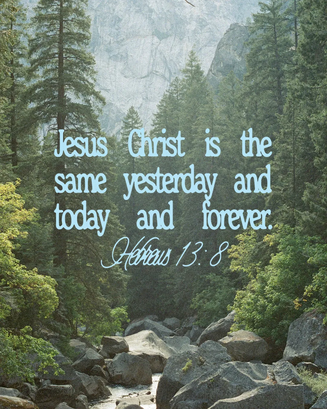 "Serene forest landscape with the scripture: 'Jesus Christ is the same yesterday, today, and forever.' Hebrews 13:8."