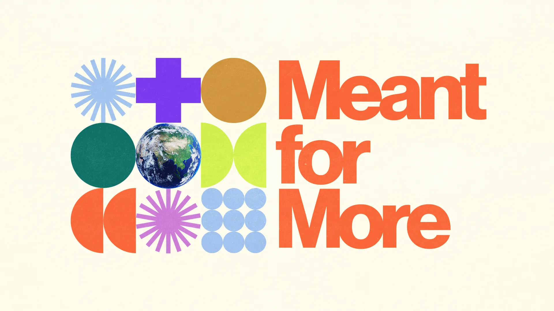 Colorful shapes and a globe with the text "Meant for More," symbolizing community, faith, and spiritual growth.