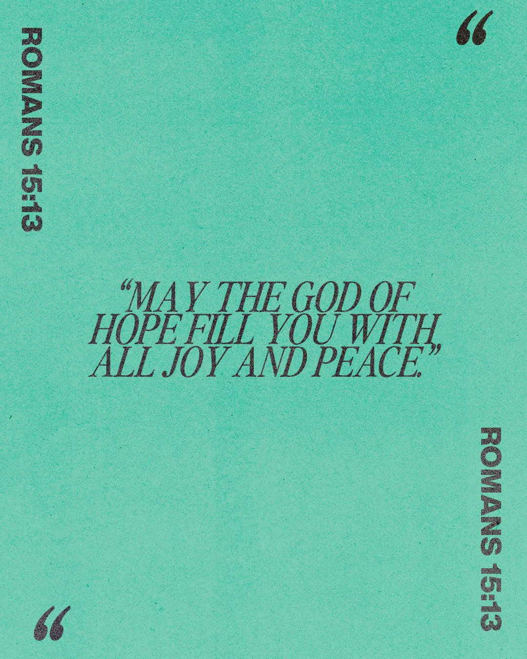 "May the God of hope fill you with all joy and peace." - Romans 15:13, emphasizing faith and encouragement.