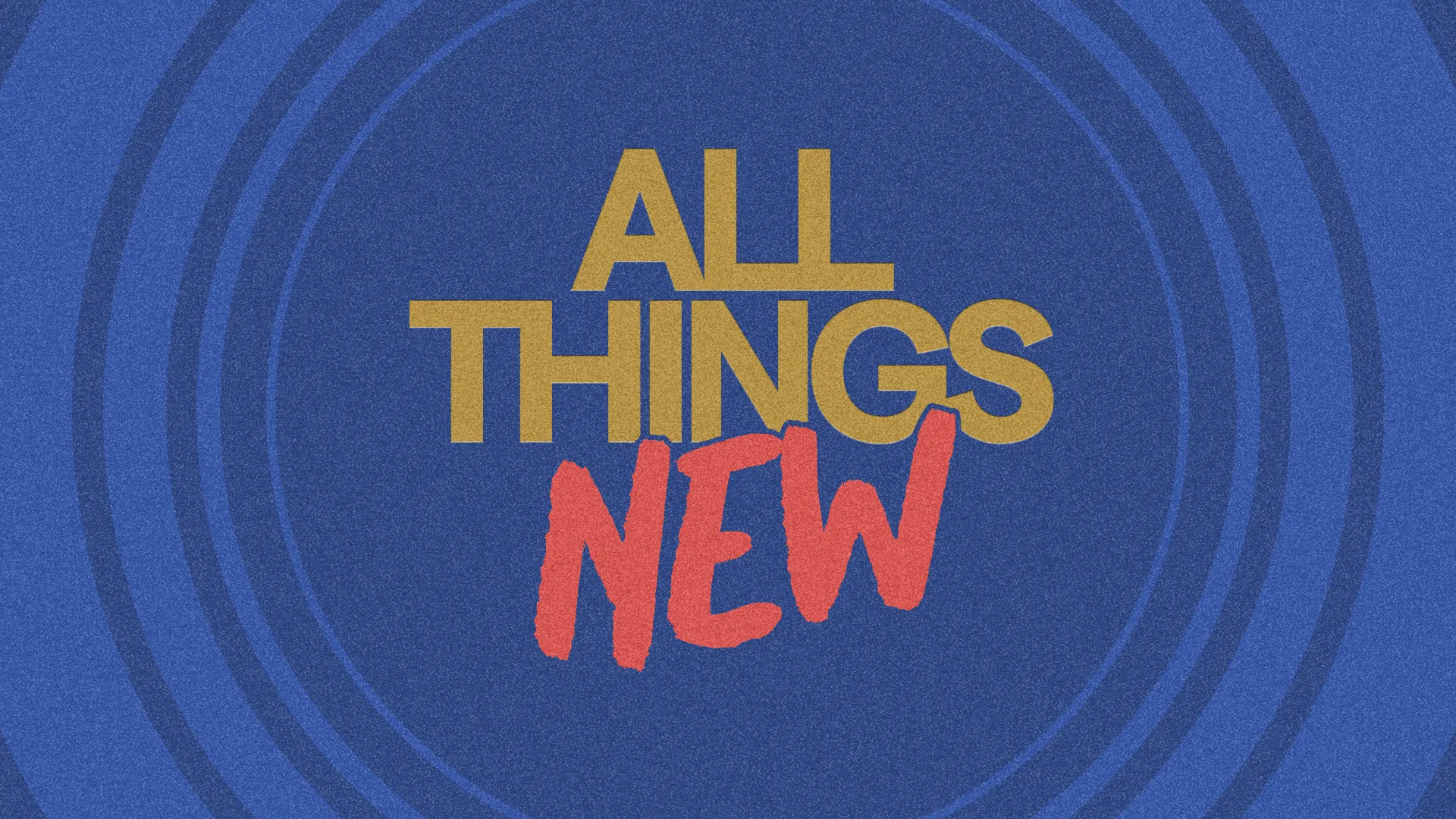 Bold text "ALL THINGS NEW" in gold and red on a blue background, symbolizing renewal and hope in faith and community.
