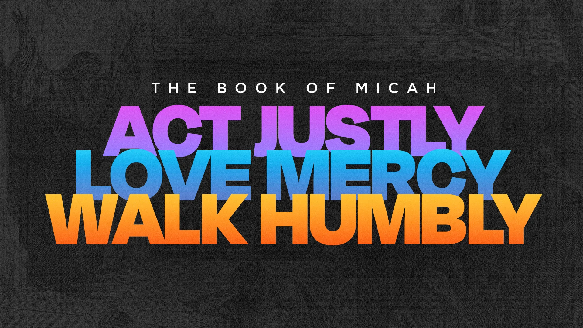 "Act justly, love mercy, walk humbly—core principles from the Book of Micah, emphasizing faith and community service."
