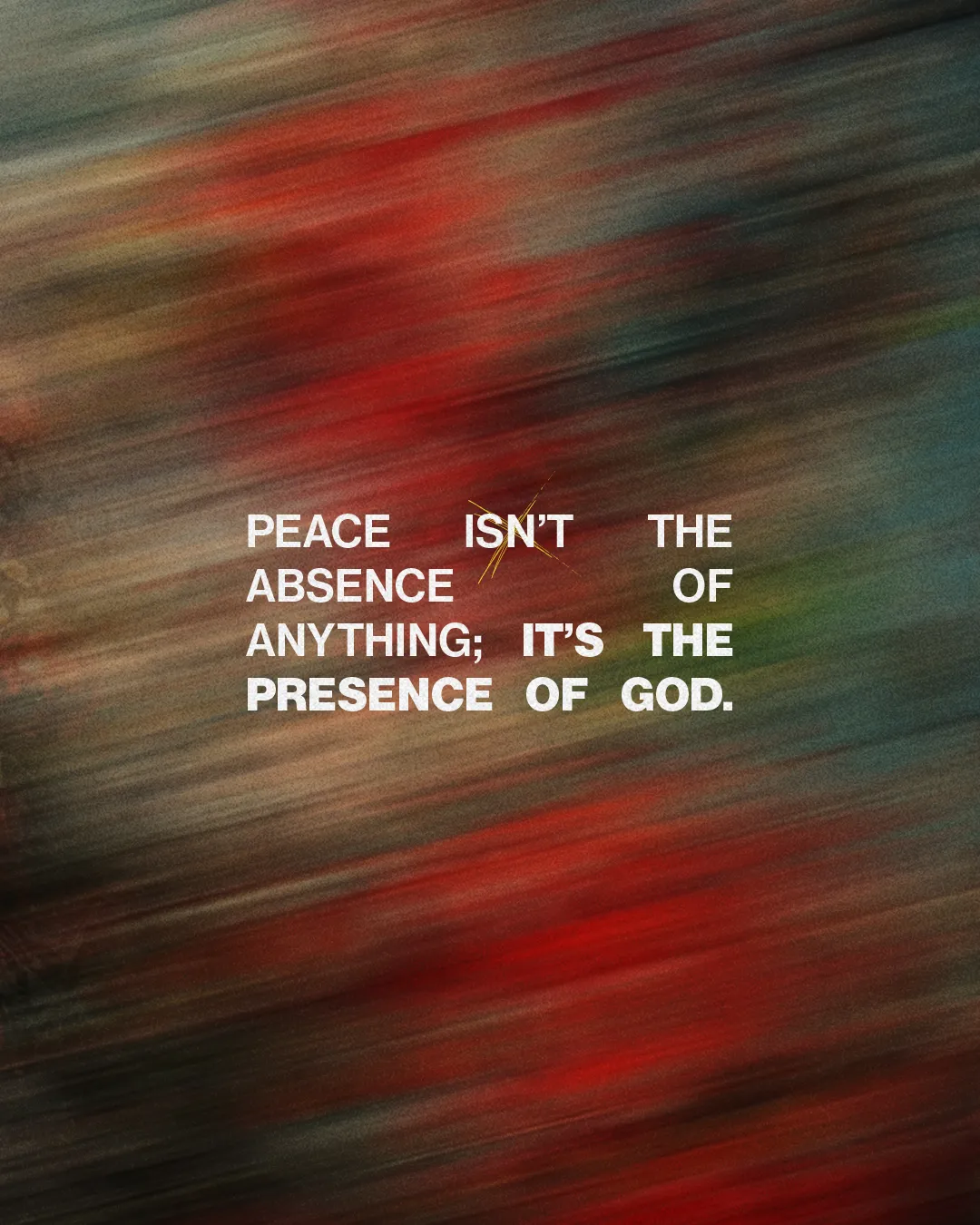 Dynamic colors with the text: "Peace isn't the absence of anything; it's the presence of God," highlighting faith and serenity.