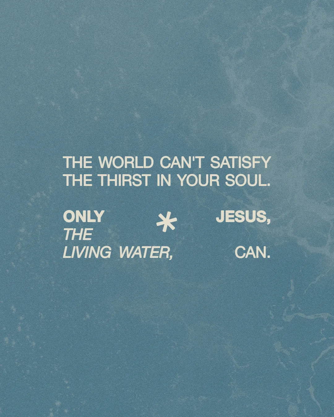 "Only Jesus, the Living Water, satisfies the soul's thirst amidst the world's emptiness."