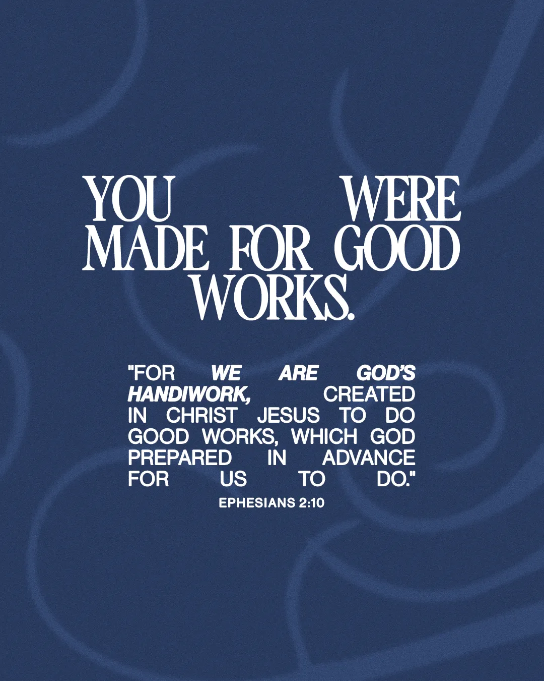 "You were made for good works. Ephesians 2:10 emphasizes our purpose in Christ and the call to serve."