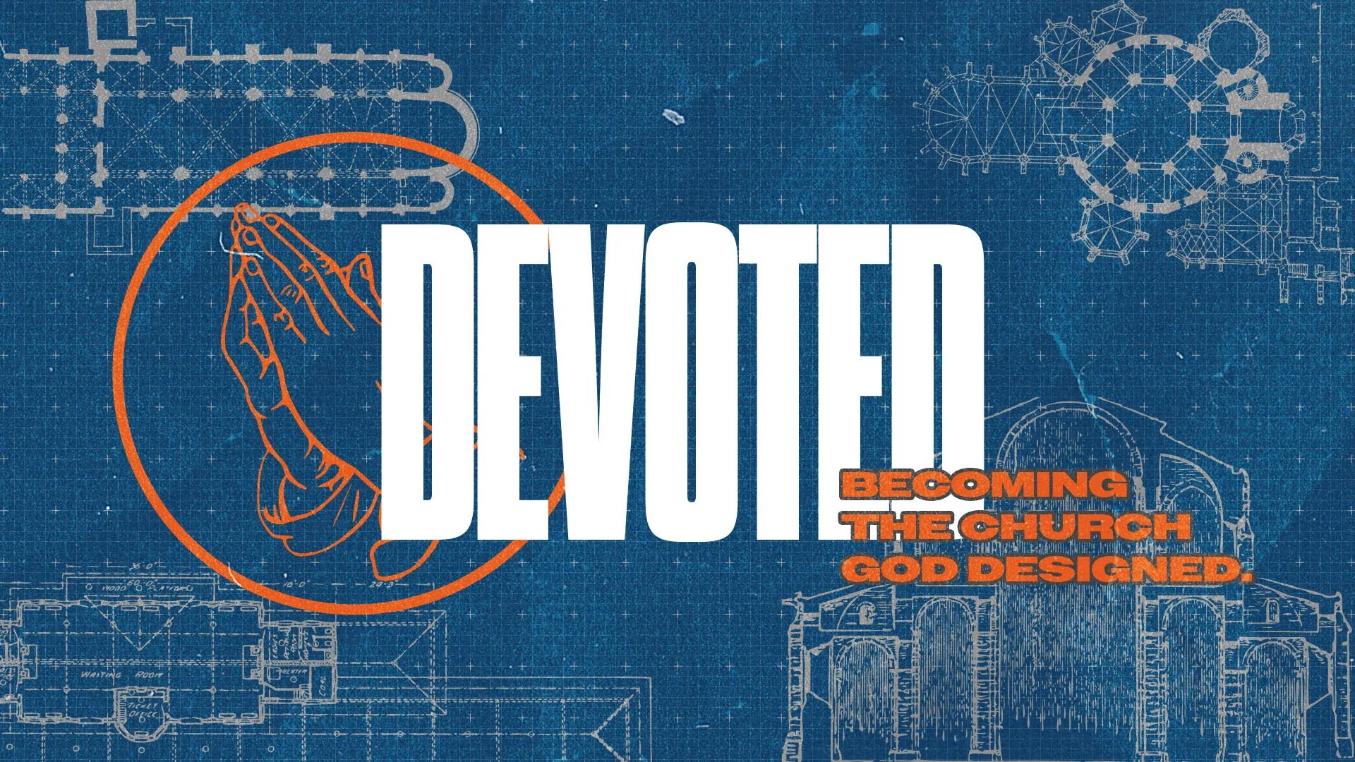 Praying hands overlay blueprints, highlighting devotion to becoming the church God designed. Faith and community emphasized.