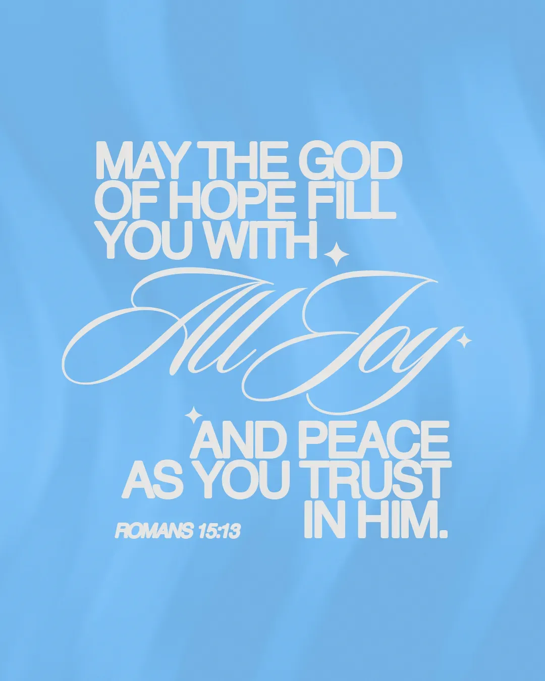 "God of hope fills you with joy and peace as you trust in Him. Romans 15:13."