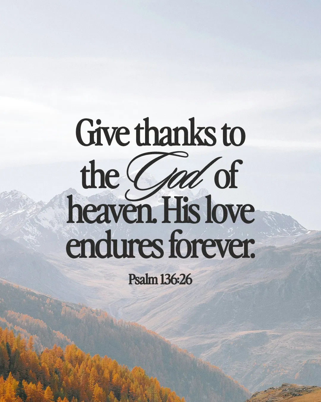 "Mountain landscape with the text: 'Give thanks to the God of heaven. His love endures forever.' Psalm 136:26."