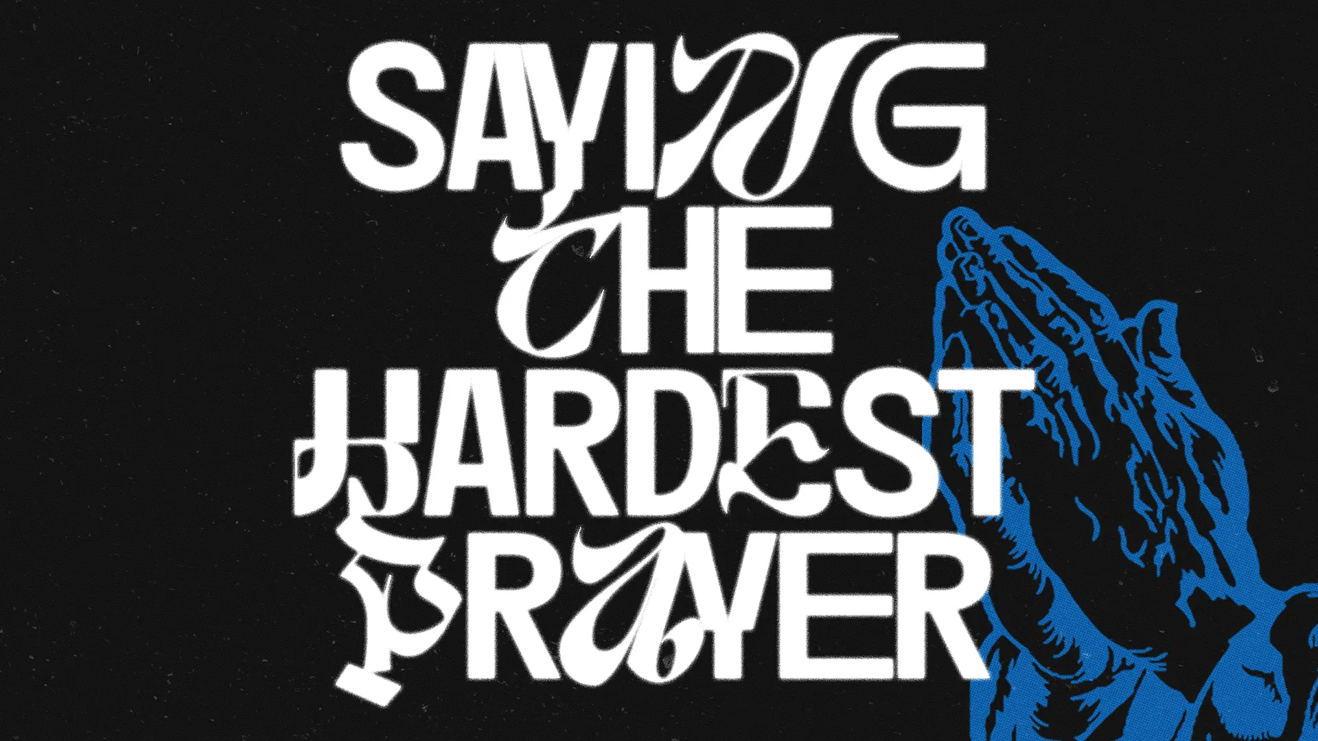 "Bold text reads 'Saying the Hardest Prayer' with blue praying hands on a black background, symbolizing faith and devotion."