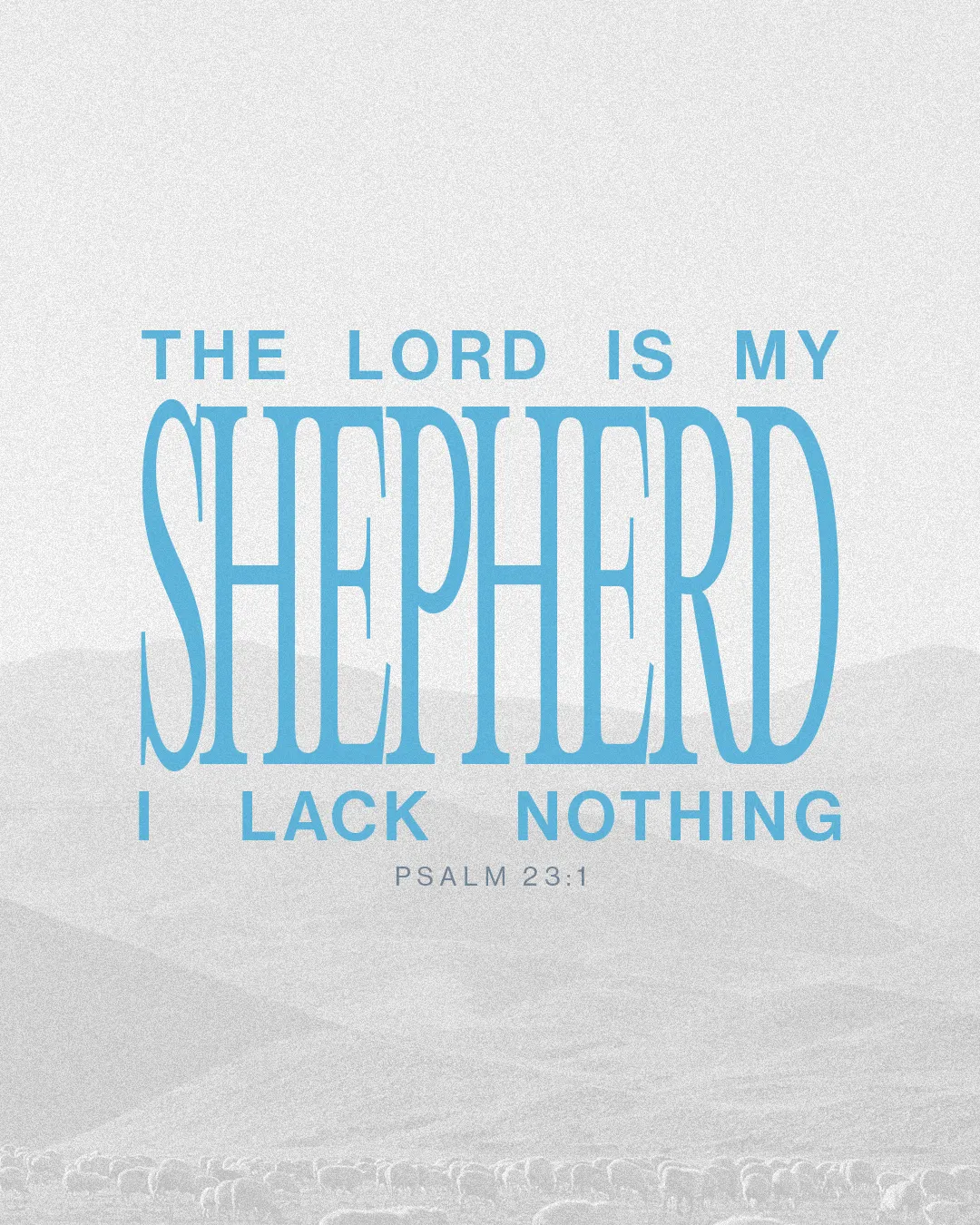 "The Lord is my Shepherd; I lack nothing. Psalm 23:1, conveying faith, guidance, and spiritual assurance."