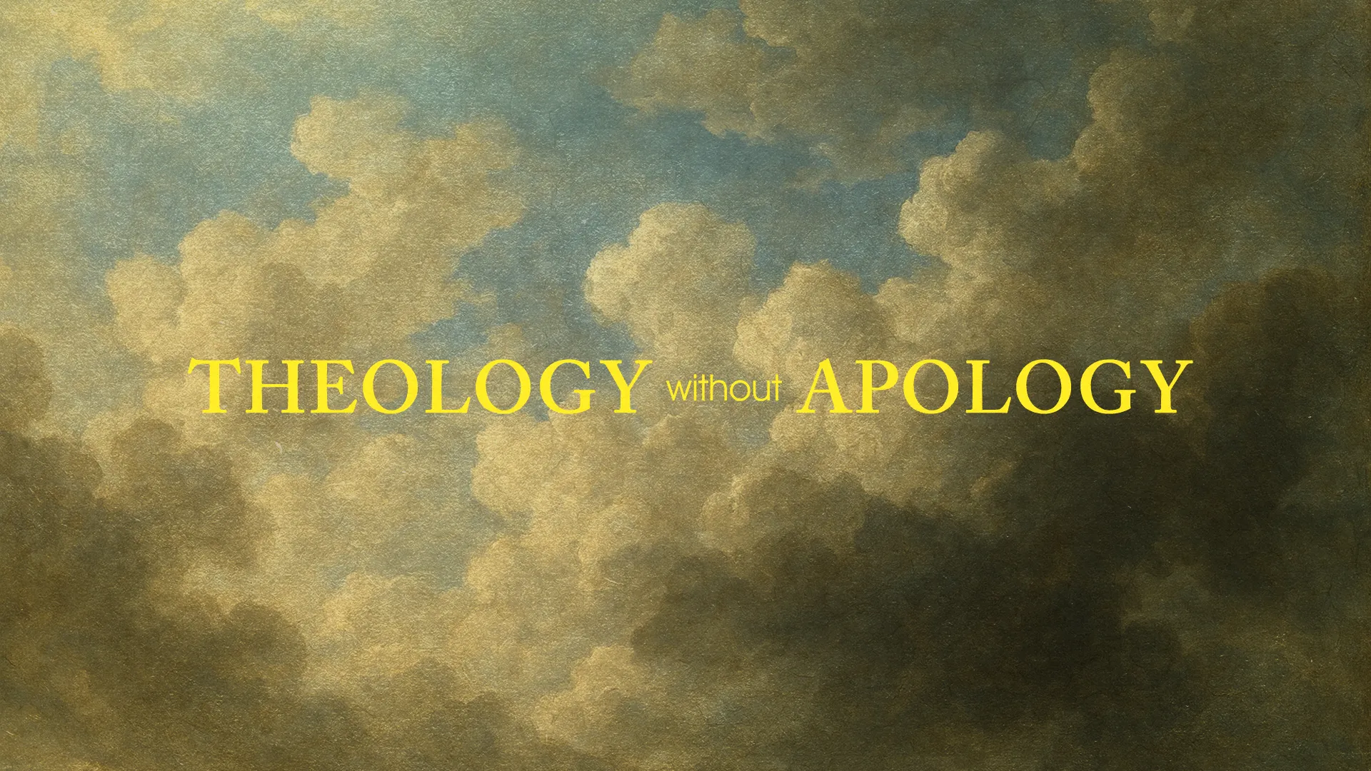 Golden text "THEOLOGY without APOLOGY" over a serene sky filled with soft, billowing clouds, evoking faith and reflection.