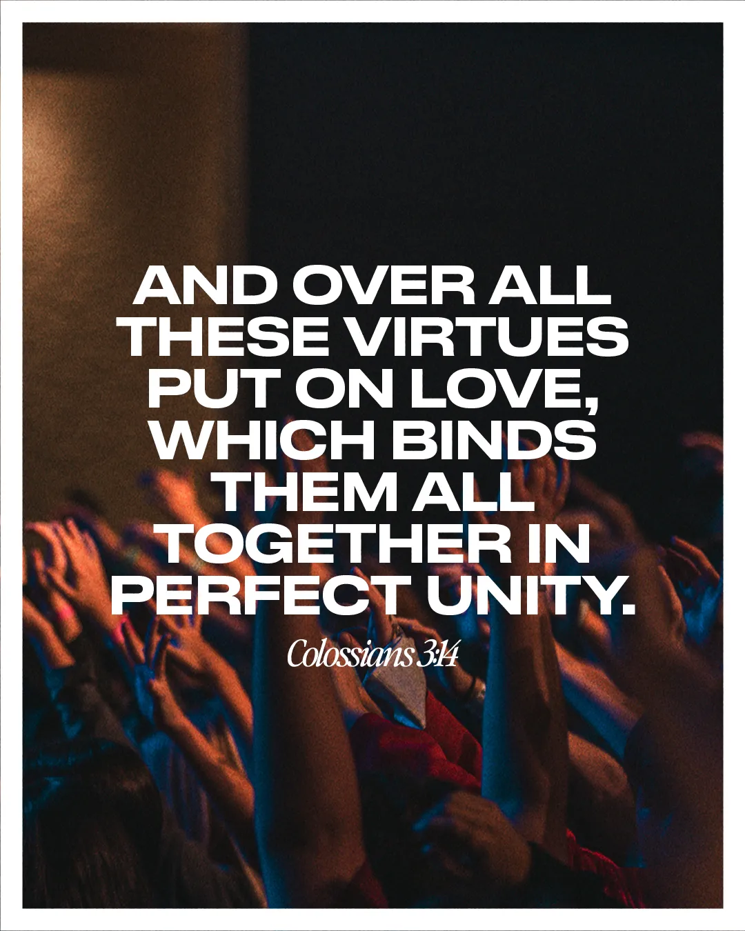 Hands raised in worship, emphasizing love and unity, with Colossians 3:14 highlighted as a message of faith.