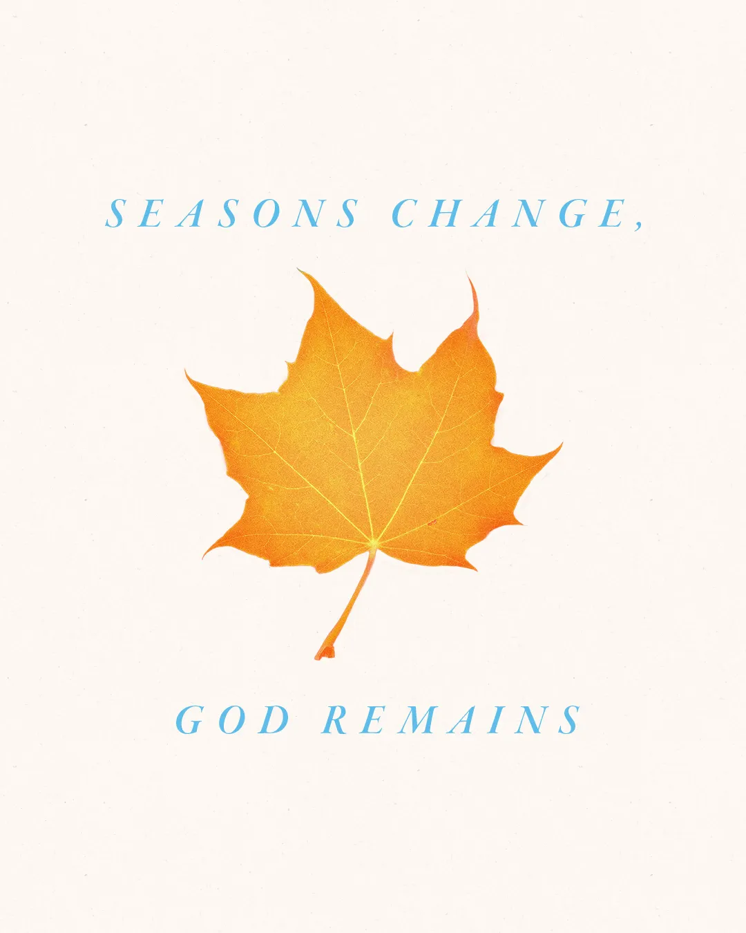 Autumn leaf with text, "Seasons change, God remains," symbolizing faith and God's eternal presence through life's changes.