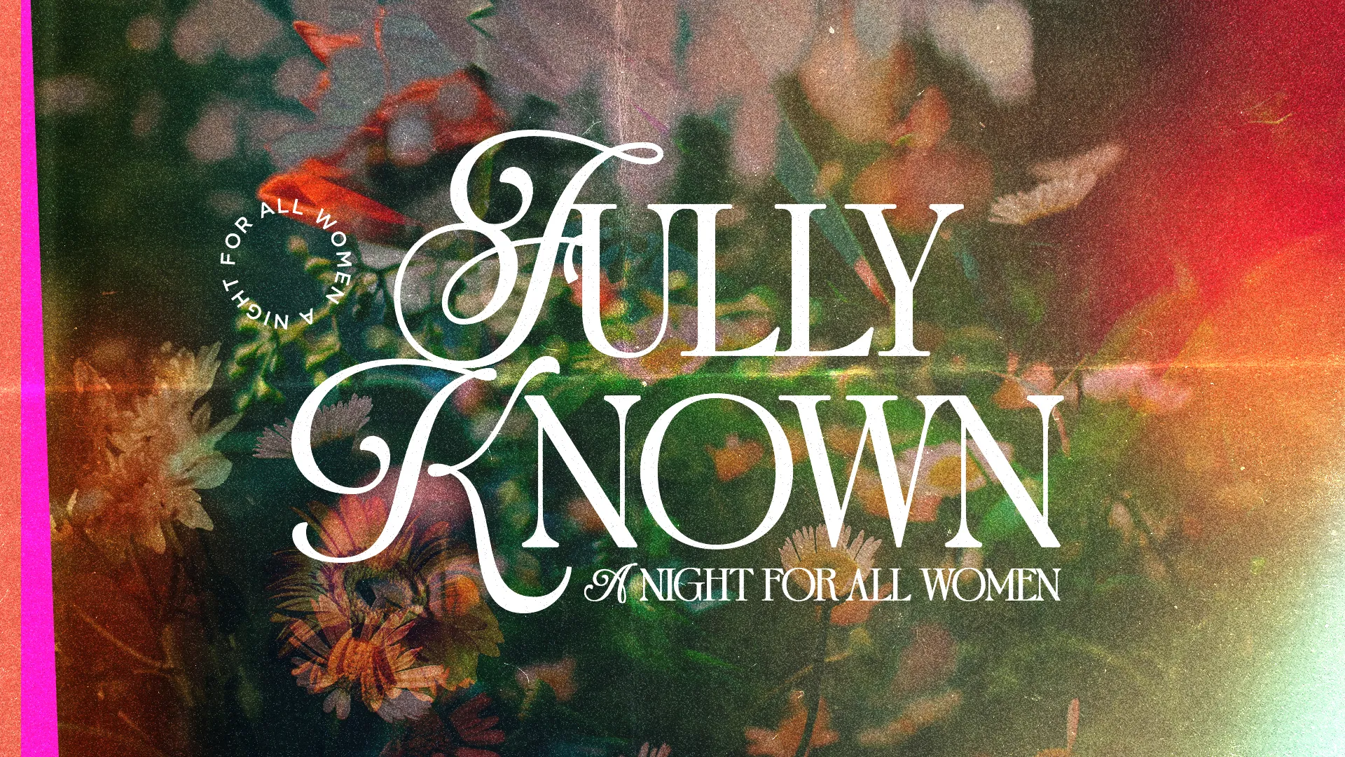 "Fully Known: A Night for All Women, surrounded by vibrant flowers, symbolizing community and spiritual connection."