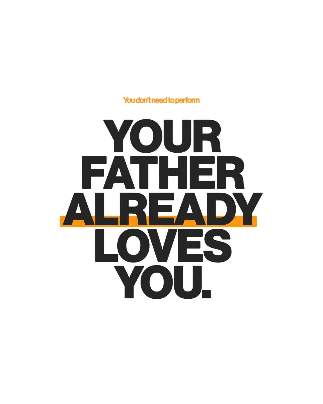 "Your Father already loves you. Emphasizing grace and unconditional love in faith."