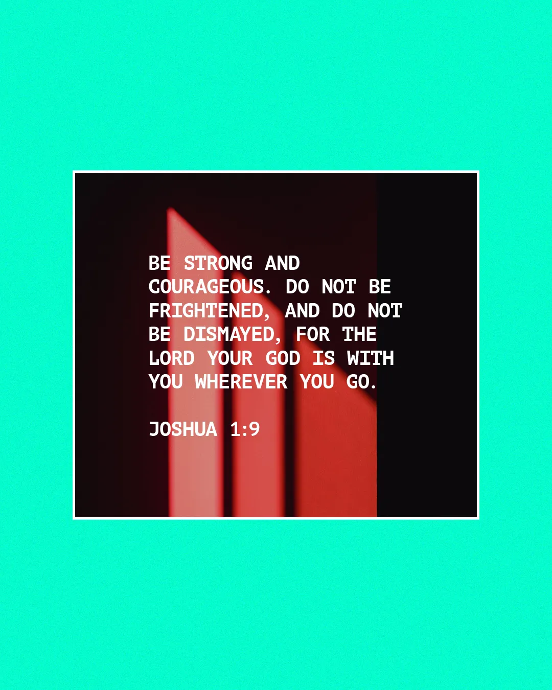 "Encouraging scripture from Joshua 1:9, emphasizing strength, courage, and God's presence in our lives."