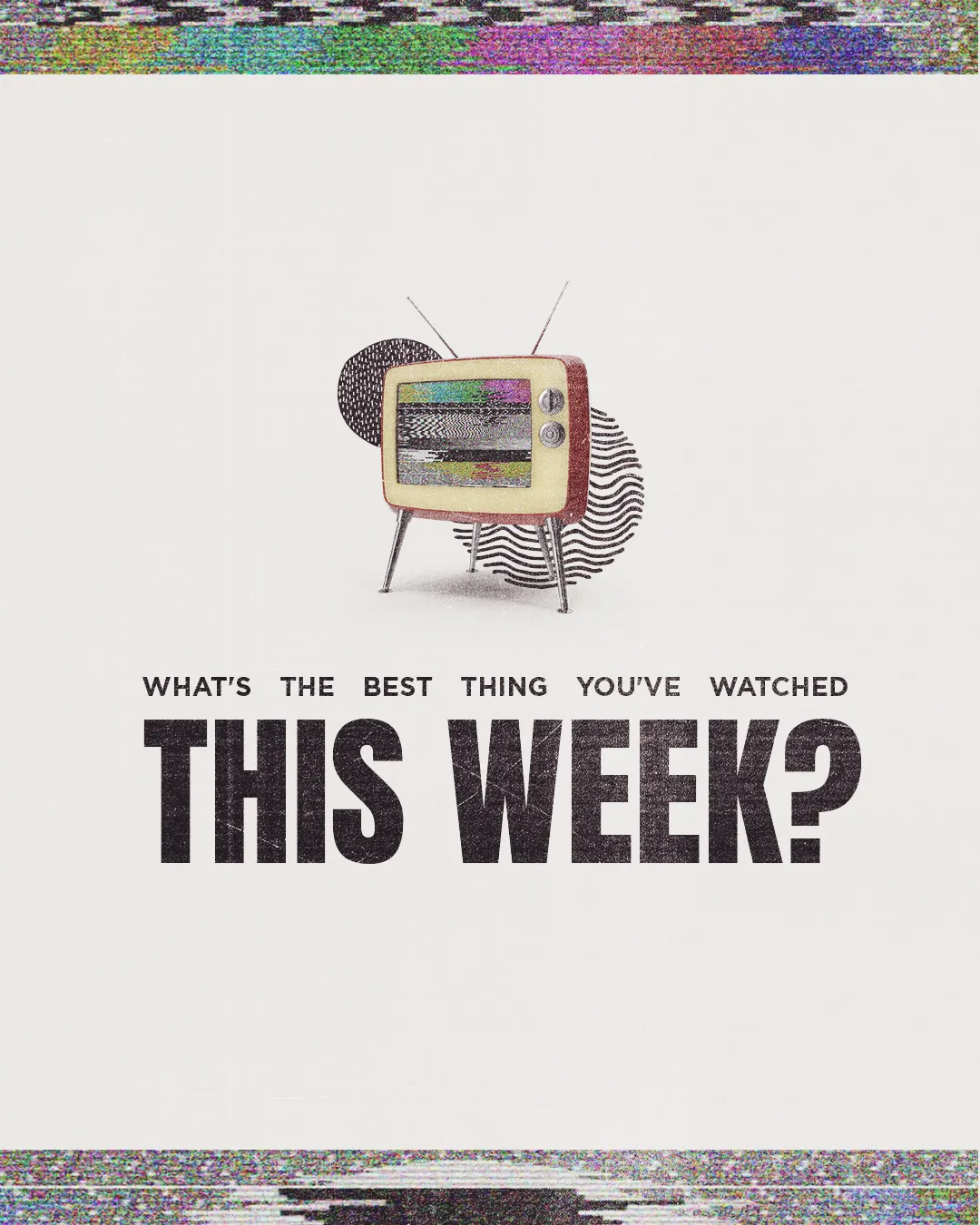 Retro TV with static; text asks "What's the best thing you've watched this week?" Prompts reflection on faith.