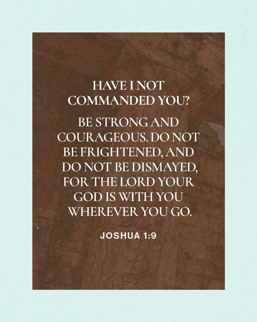 "Encouraging scripture from Joshua 1:9, emphasizing strength, courage, and God's presence in our lives."