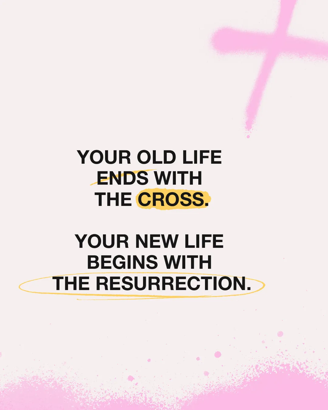 Text with pink cross, "Your old life ends with the cross. Your new life begins with the resurrection."