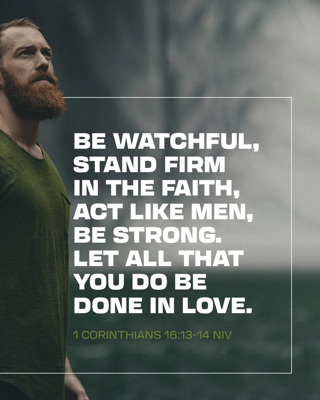 Man in contemplation beside Bible verse 1 Corinthians 16:13-14, emphasizing faith, strength, and love.