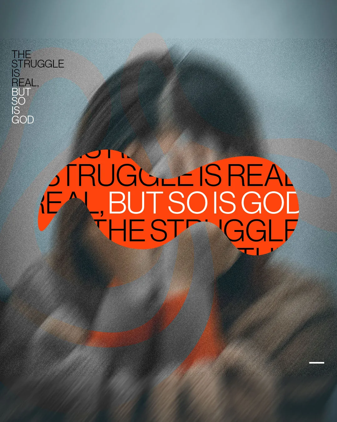 Experimental church media with blurred imagery and typography reading "THE STRUGGLE IS REAL, BUT SO IS GOD" featuring orange graphic elements on blue background