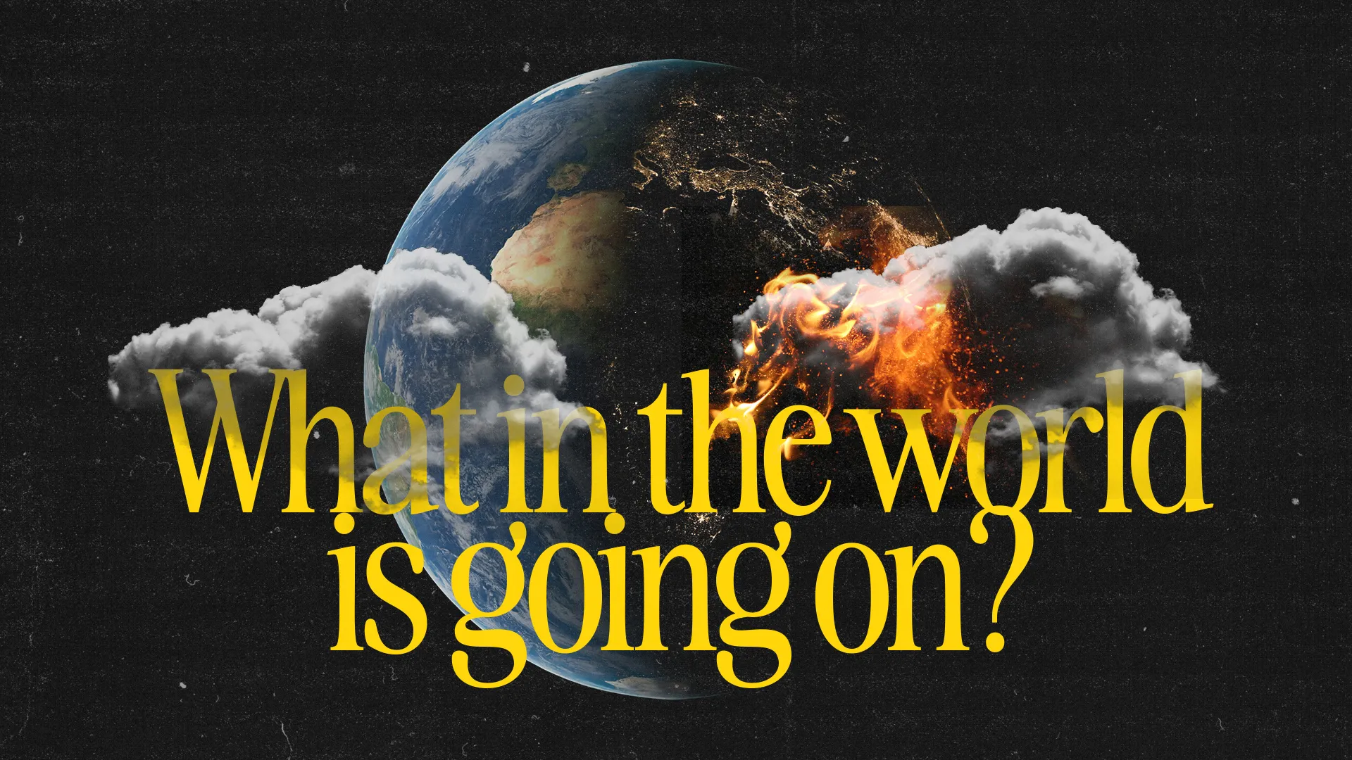 Earth amidst clouds and flames, with bold text questioning current events, inviting reflection on faith and community.