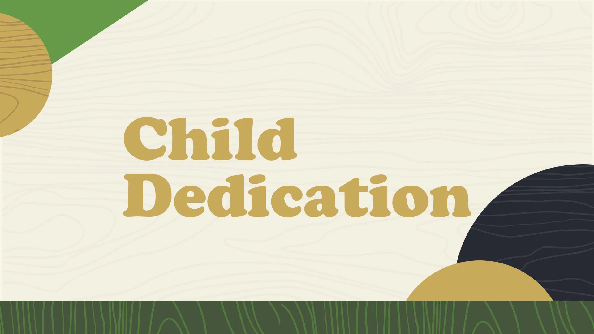 Simple "Child Dedication" text in gold typography on cream background with minimalist green and gold geometric elements for church family ceremony announcement