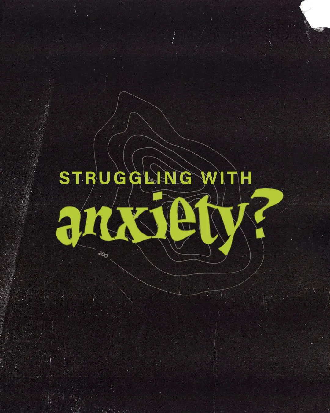 Grunge-style church media graphic with bright green text "STRUGGLING WITH anxiety?" against black textured background with subtle topographic line elements
