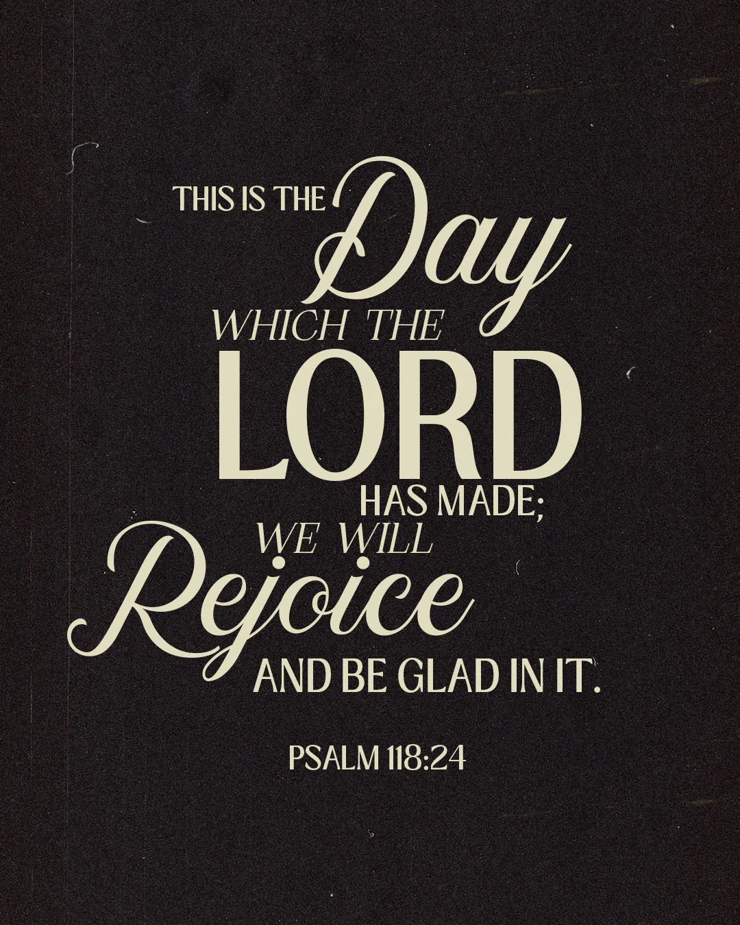 Type-driven social media template with dark textured background featuring Psalm 118:24 "This is the day which the Lord has made; we will rejoice and be glad in it" in cream colored mixed typography with script accents