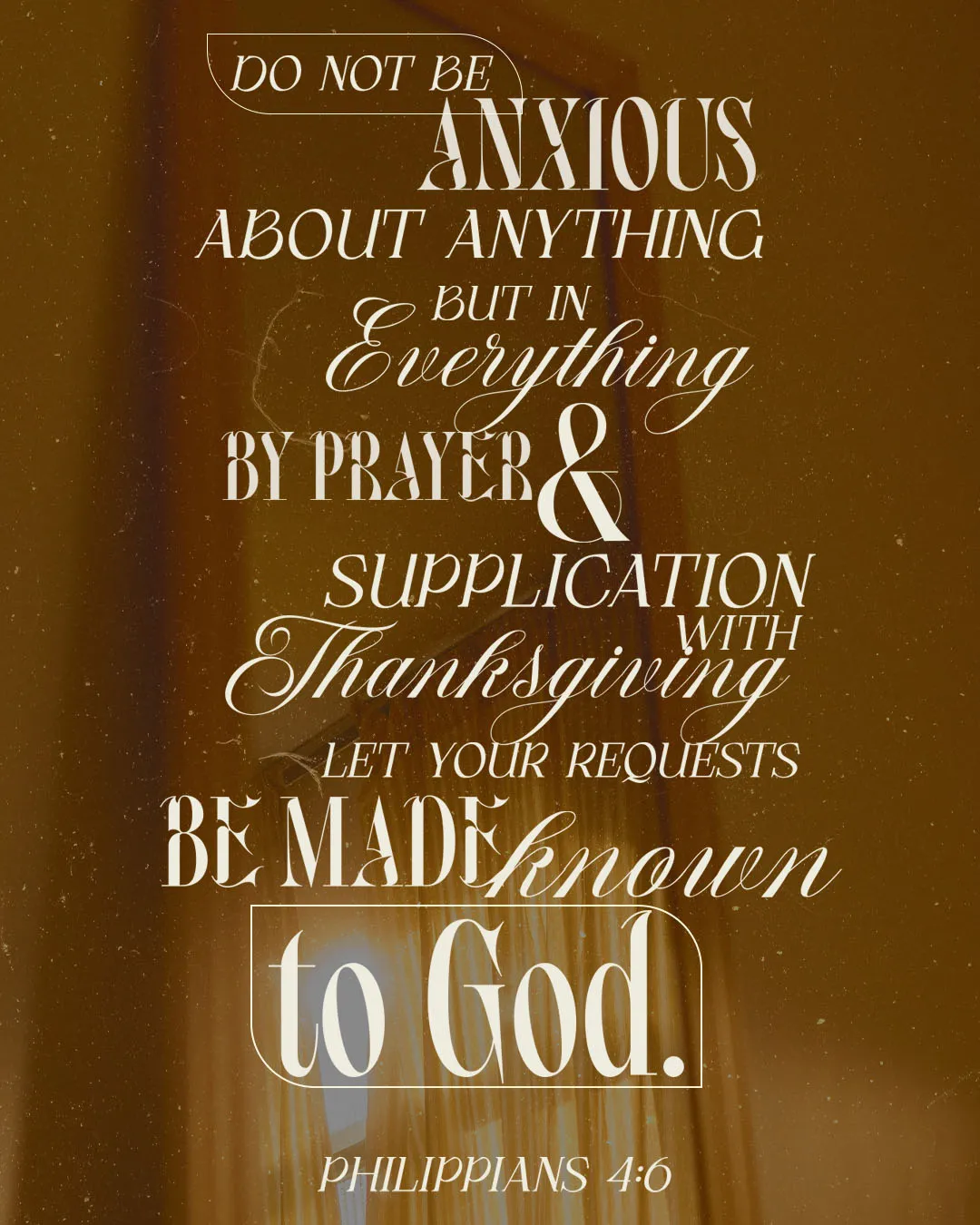 Type-driven social media template with warm brown sunlight background featuring Philippians 4:6 about prayer and thanksgiving instead of anxiety in mixed white typography with script and sans-serif fonts and decorative frame elements