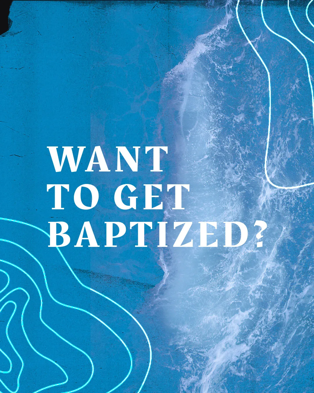 Professional church media with "WANT TO GET BAPTIZED?" in white typography against a blue ocean-inspired background with subtle wave line elements.