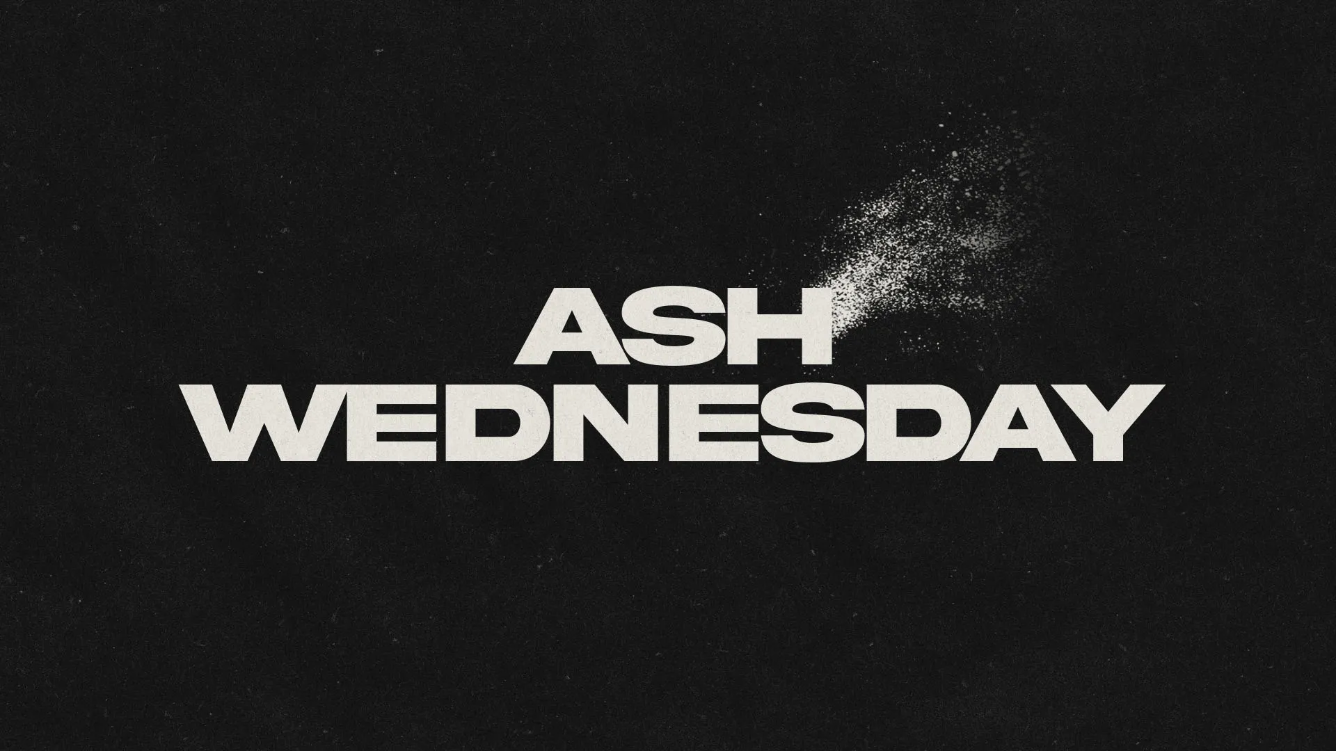 Minimalist Ash Wednesday church graphic with bold white typography and ash particle effect on black background for Lenten service announcements
