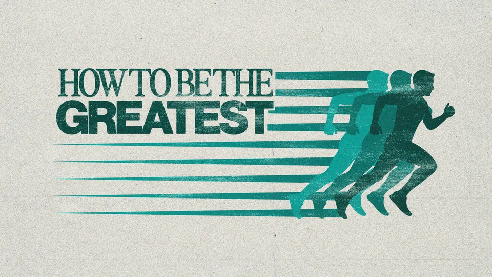 How to Be the Greatest