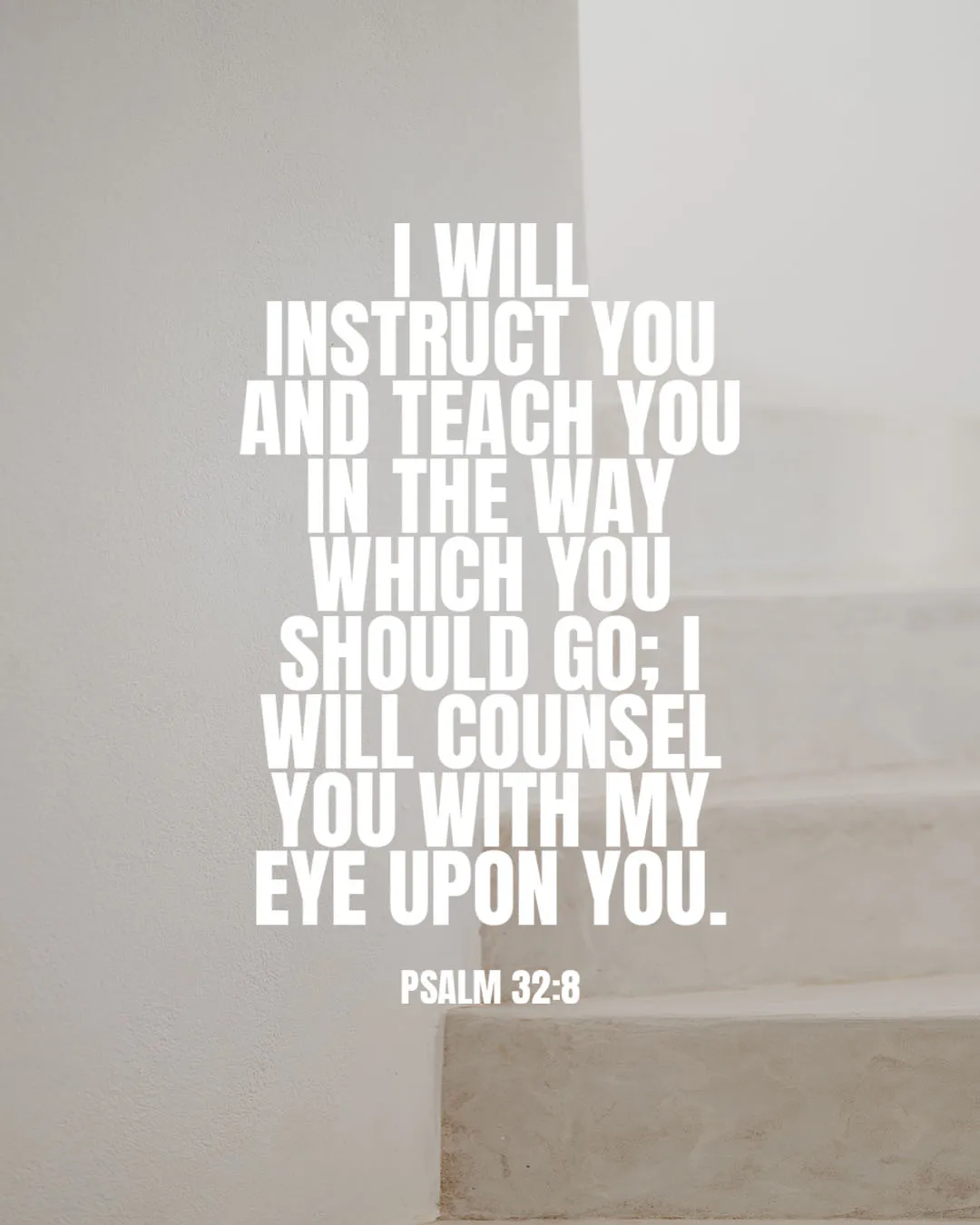 Minimal church media featuring Psalm 32:8 with clean typography stating "I WILL INSTRUCT YOU AND TEACH YOU IN THE WAY WHICH YOU SHOULD GO; I WILL COUNSEL YOU WITH MY EYE UPON YOU" on serene light gray architectural background.