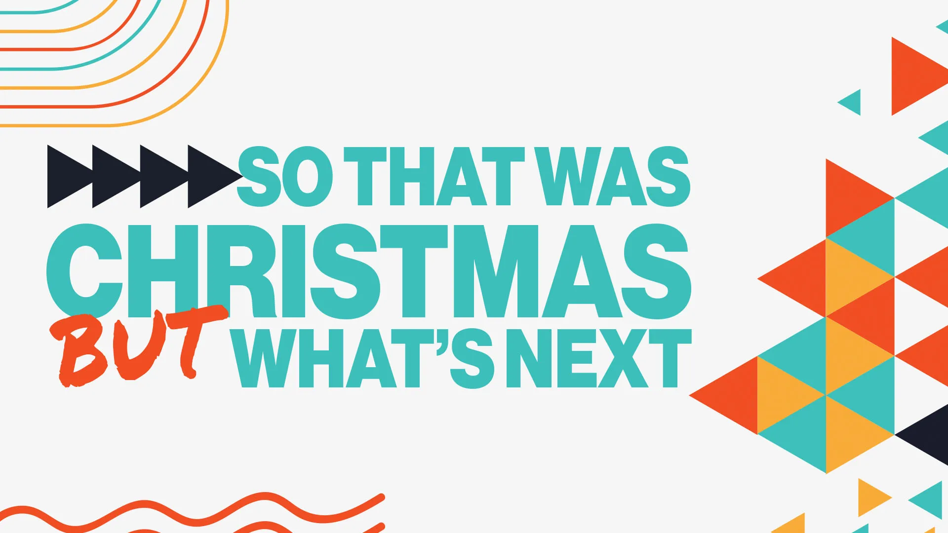 Modern church media design with teal and orange geometric patterns featuring text "So That Was Christmas But What's Next"