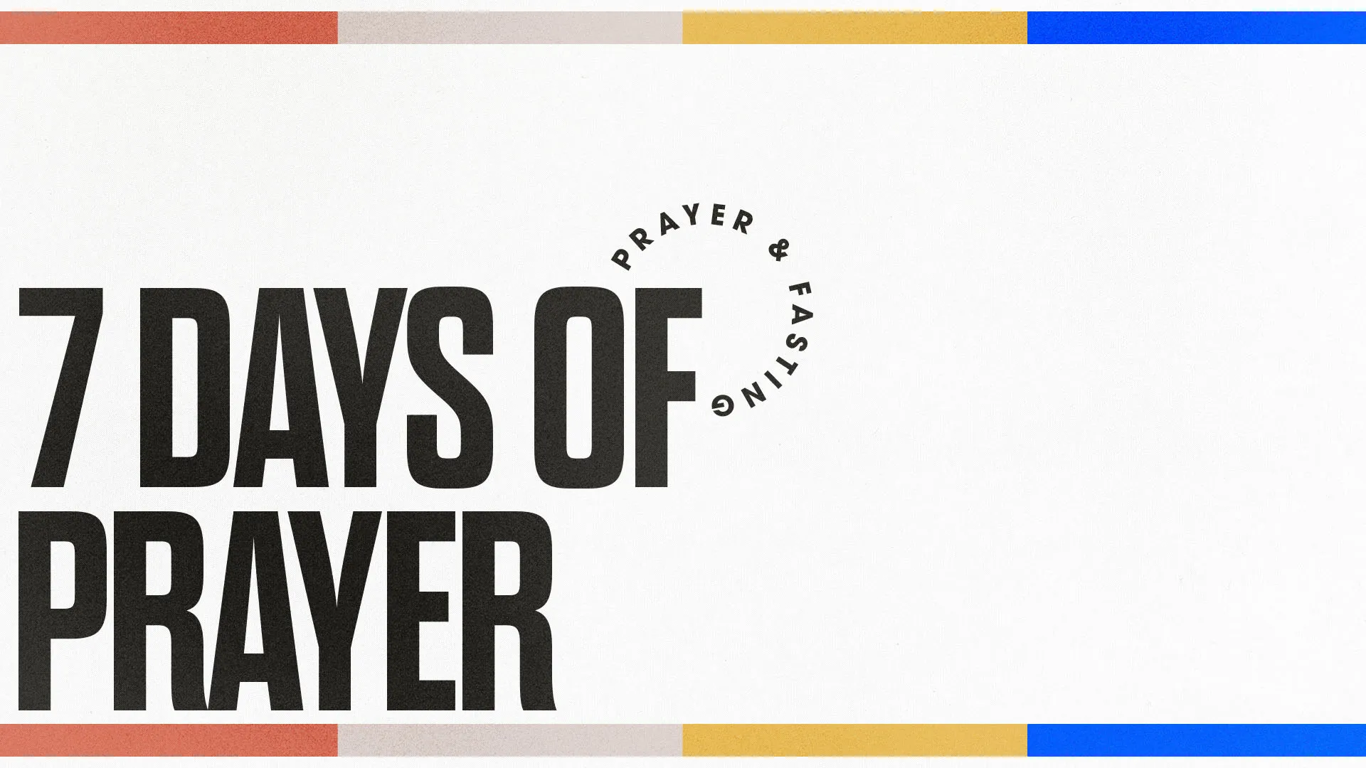 Minimalist church media design with bold black "7 DAYS OF PRAYER" text and colorful border strips for prayer ministry campaign