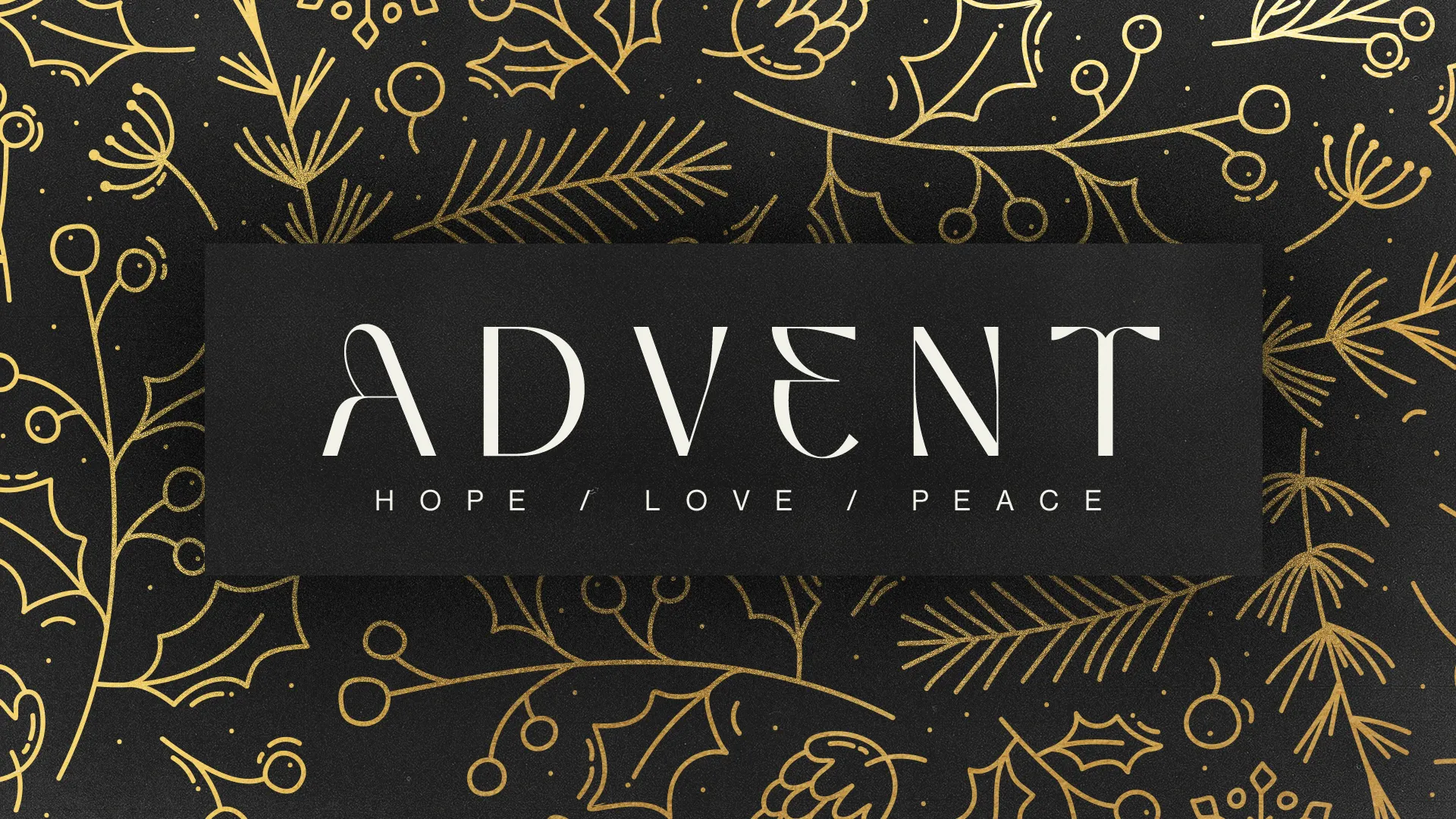 Elegant Advent graphic with gold winter foliage patterns surrounding white text on black background, emphasizing Hope, Love, and Peace