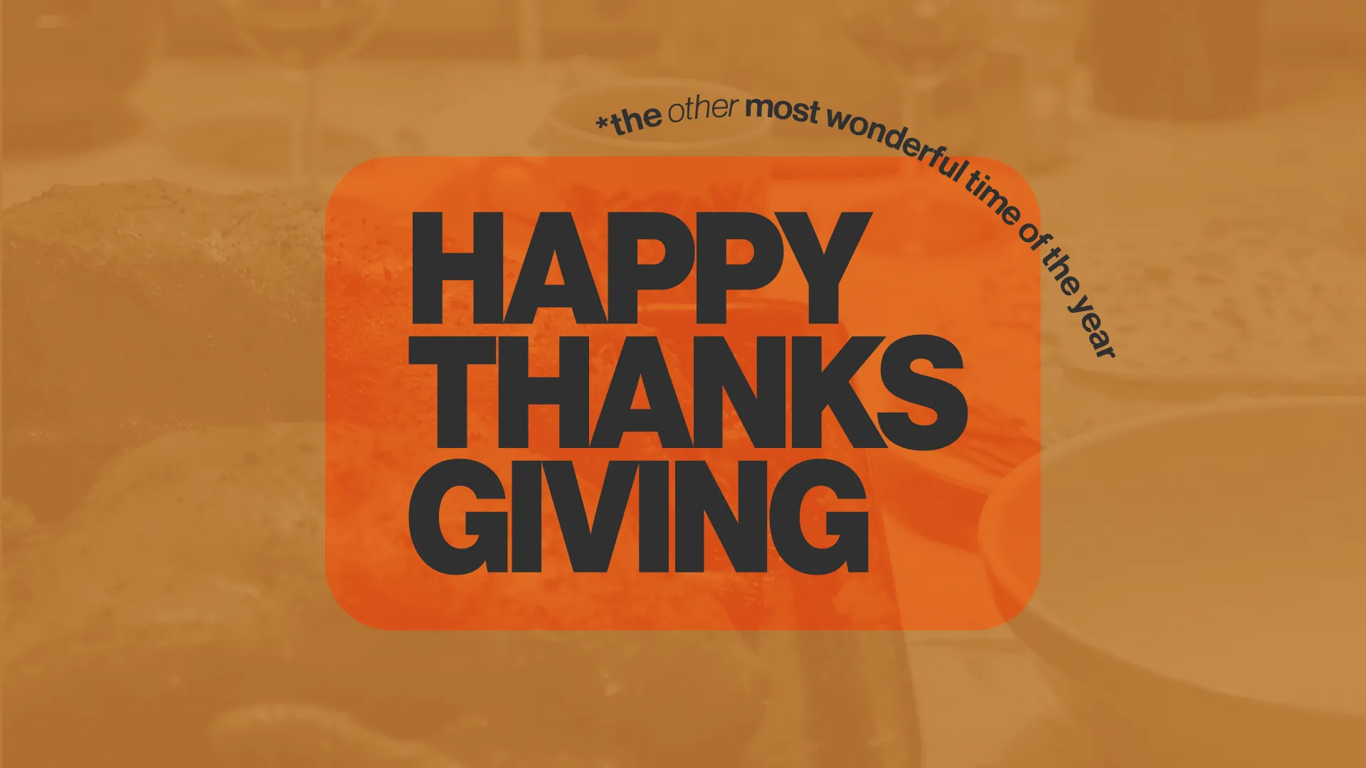 "Happy Thanksgiving" text in bold black letters on orange background with curved text above reading "the other most wonderful time of the year"