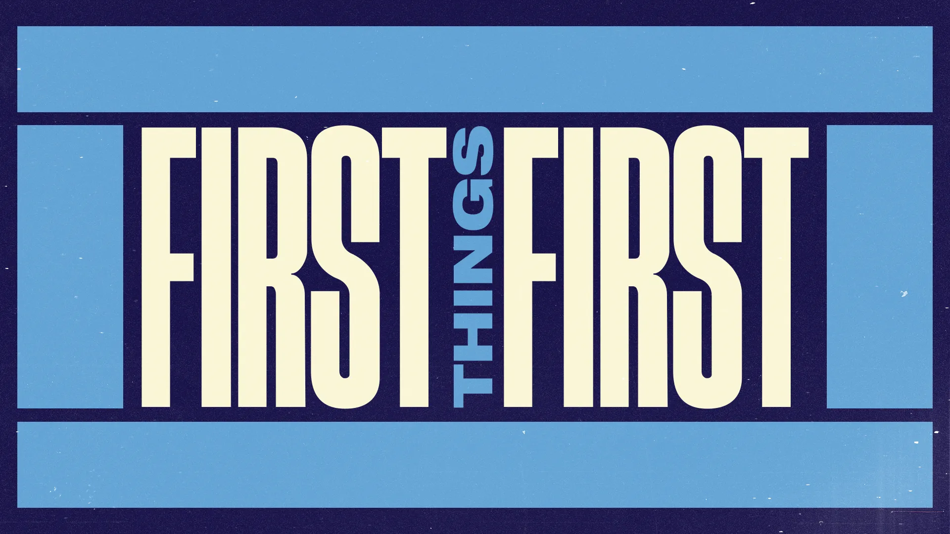 Bold typography-based church media graphic reading "First Things First" in cream and light blue letters on a navy blue background