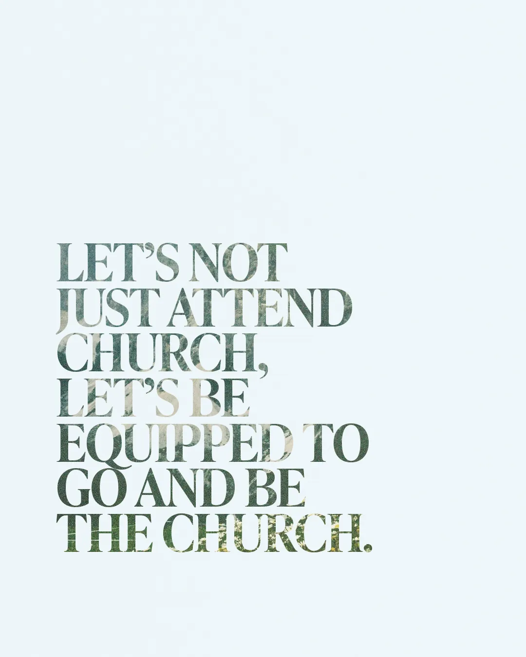 Encouragement to actively live out faith: "Let's not just attend church, let's be equipped to go and be the church."