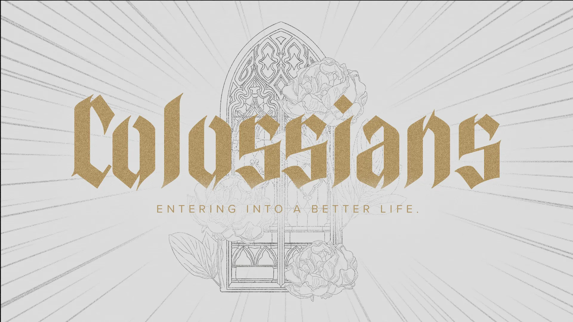 This church media graphic is elegant and aspirational, featuring the book of "Colossians" in gold, gothic lettering with the phrase "Entering into a better life." It is set against a radiant backdrop that draws the eye to a detailed stained glass window, suggesting illumination and divine beauty.