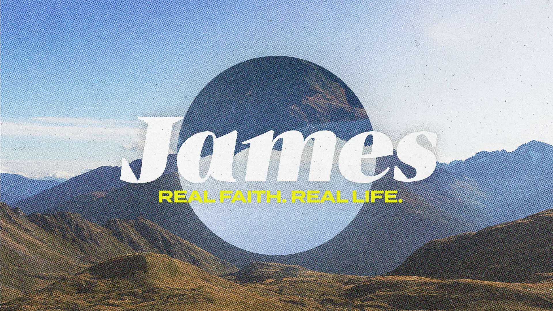 Mountains under a clear sky with the text "James: Real Faith. Real Life." emphasizing spiritual growth and community.