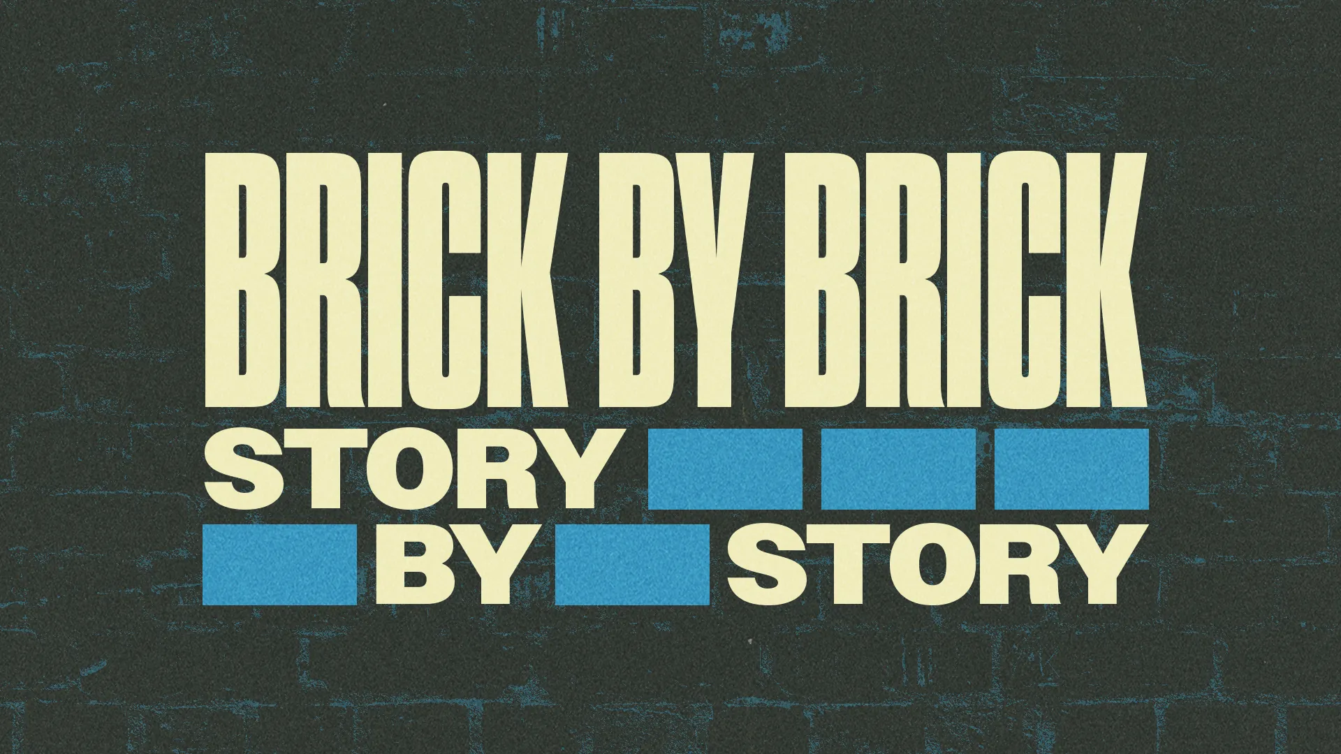Brick by Brick, Story by Story in cream type with blue brick shapes on a textured dark teal wall