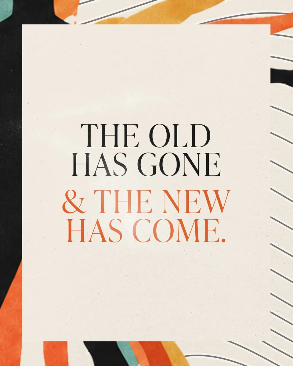 The Old Has Gone