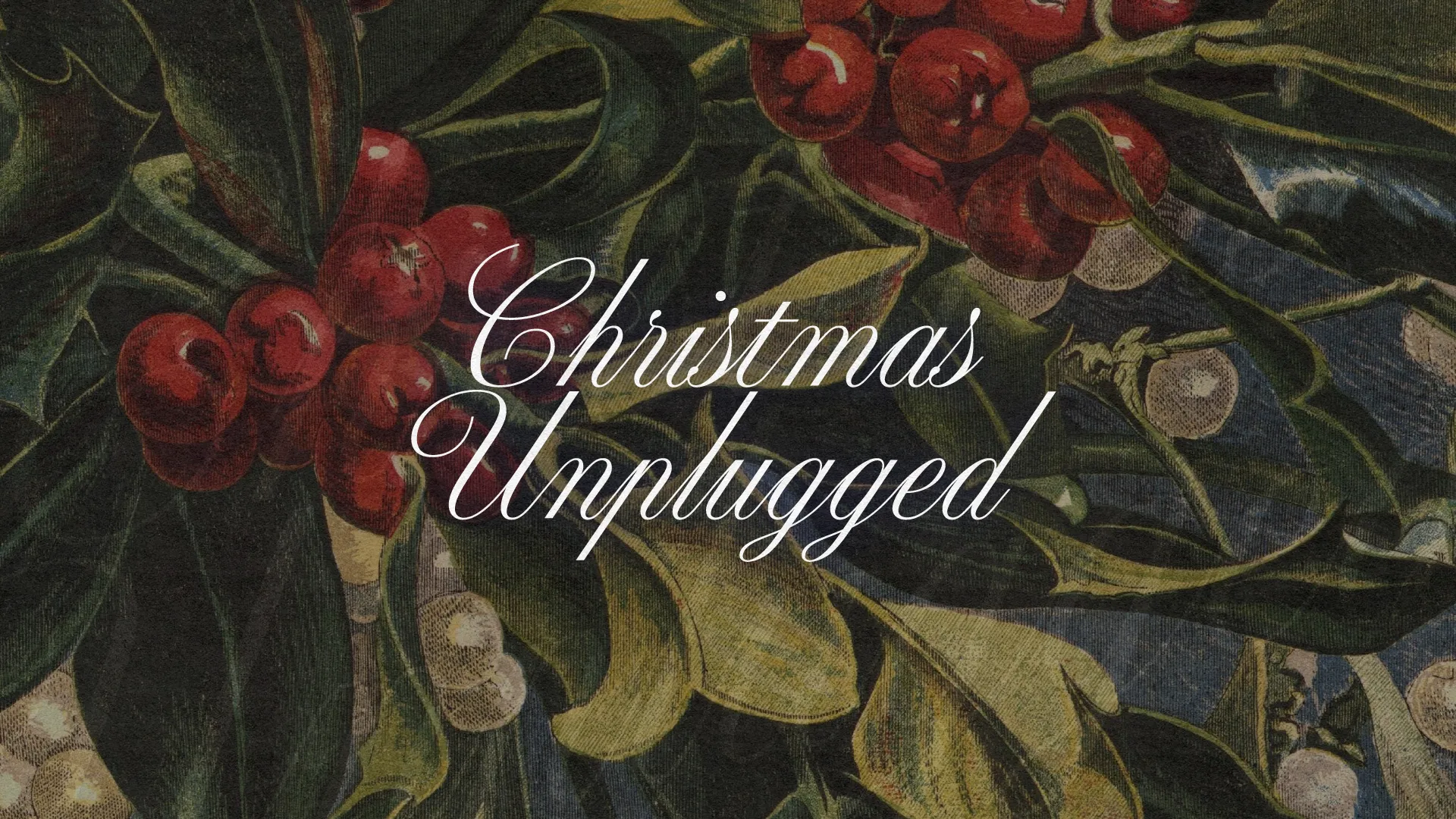 "Christmas Unplugged" in white script over a vintage illustration of holly leaves and red berries