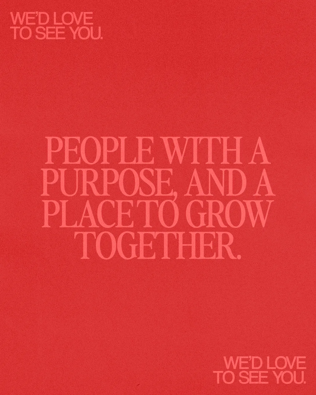 Red textured graphic reading "People with a purpose, and a place to grow together" with "We'd love to see you"