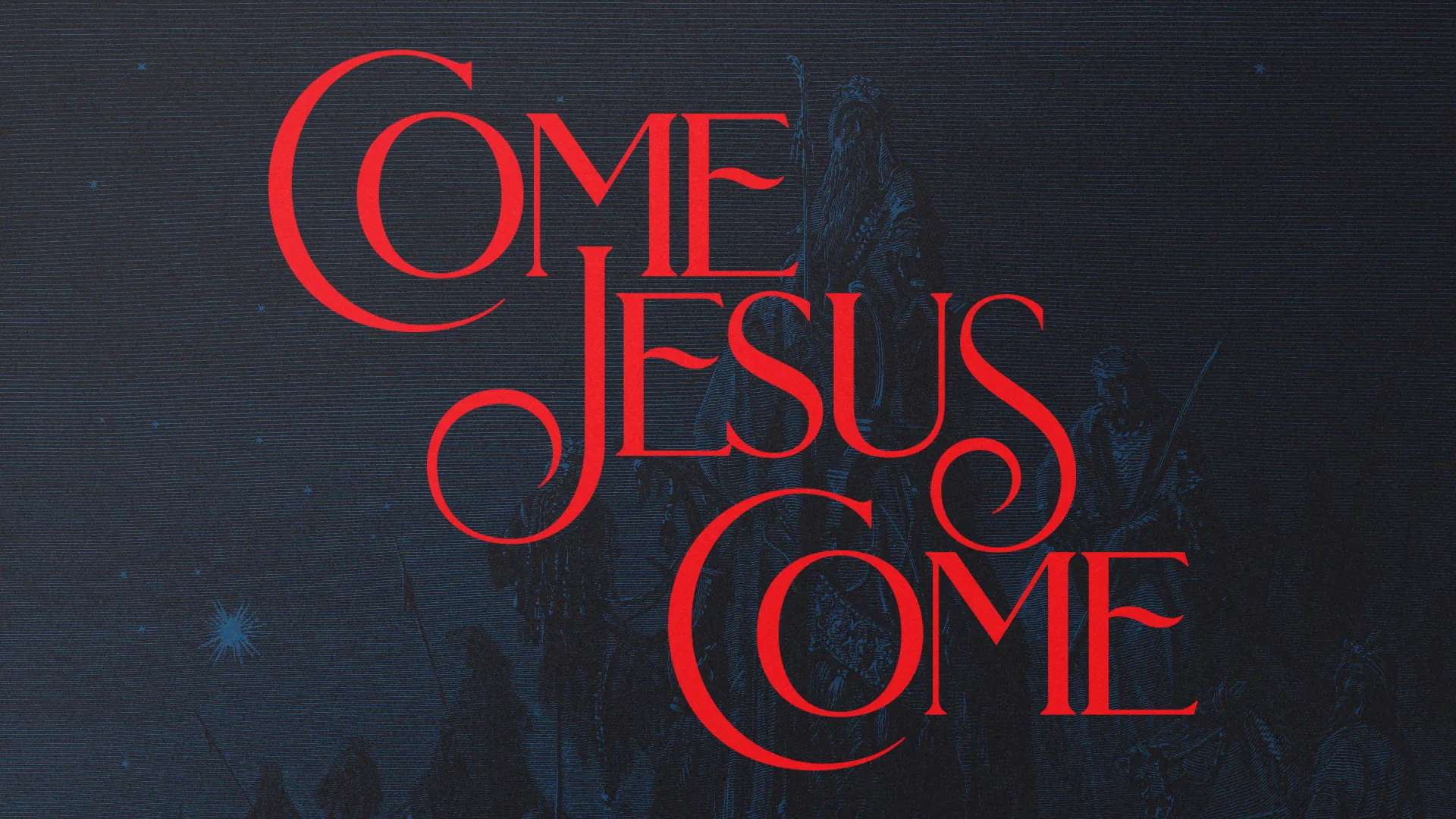 "Come Jesus Come" in red serif lettering over a navy engraving of wise men and a star