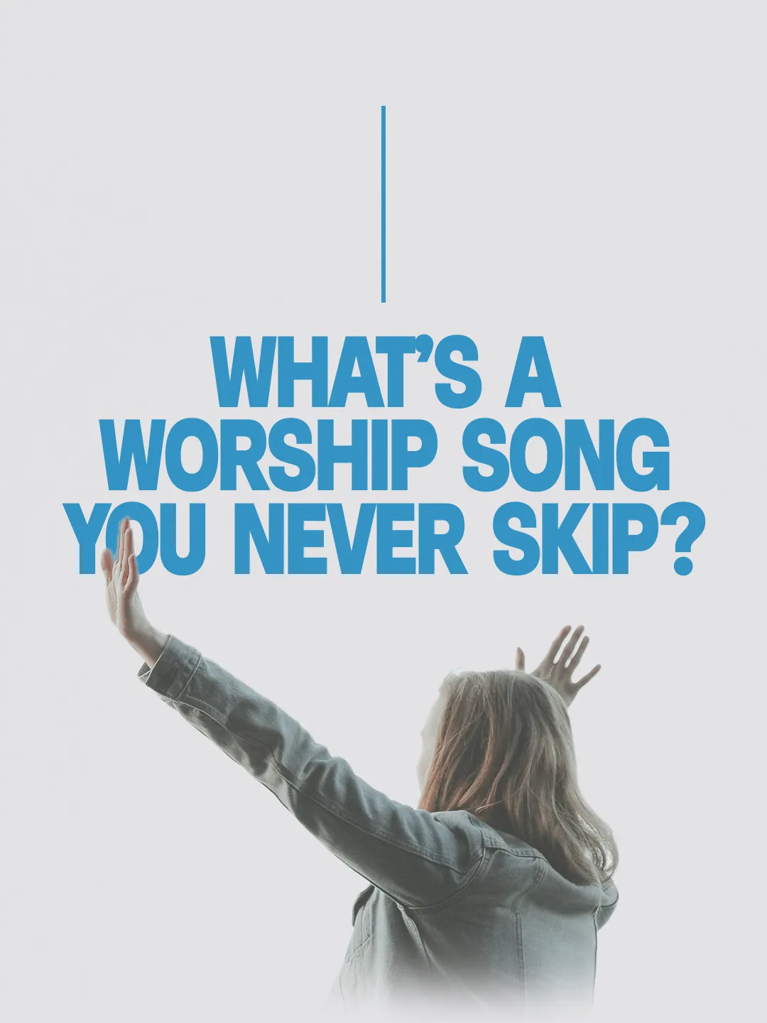Blue text reading "What's a worship song you never skip?" over a gray photo of a woman with hands raised