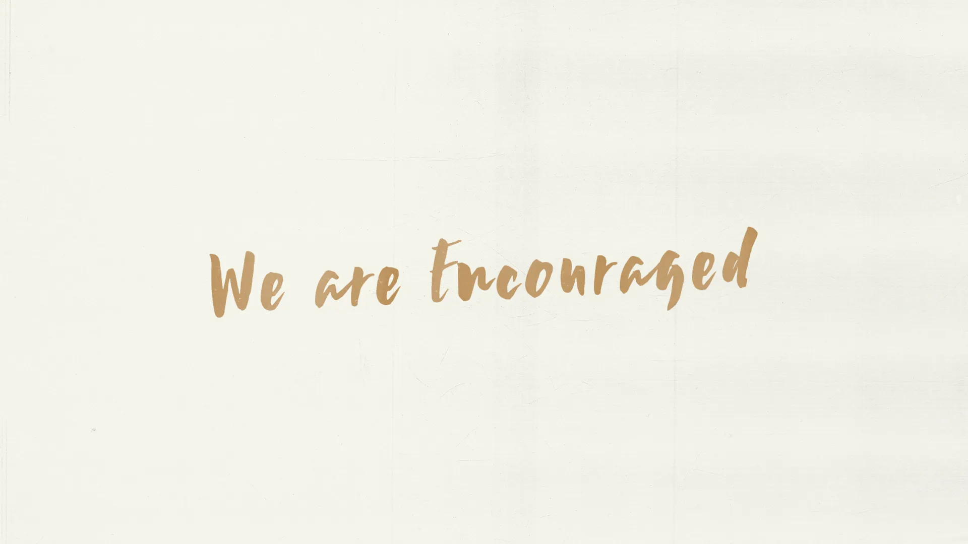 We Are Encouraged