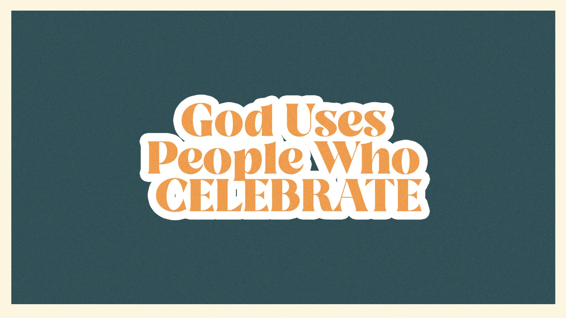God Uses People Who Celebrate